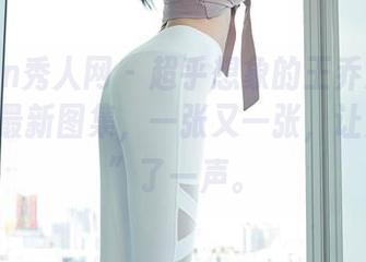 Xiuren秀人网 – 超乎想象的王乔恩Abby泳装最新图集，一张又一张，让人“哦”了一声。