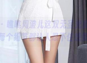 尤蜜荟 – 瞧瞧周波儿这双无圣光美脚，图片里的每个细节都让人忍不住想要摸摸。